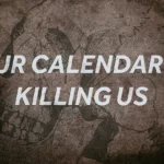 Our Calendar Is Killing Us