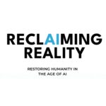 Reclaiming Reality: Restoring Humanity In The AI Age